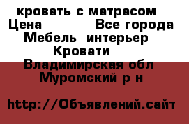 кровать с матрасом › Цена ­ 5 000 - Все города Мебель, интерьер » Кровати   . Владимирская обл.,Муромский р-н